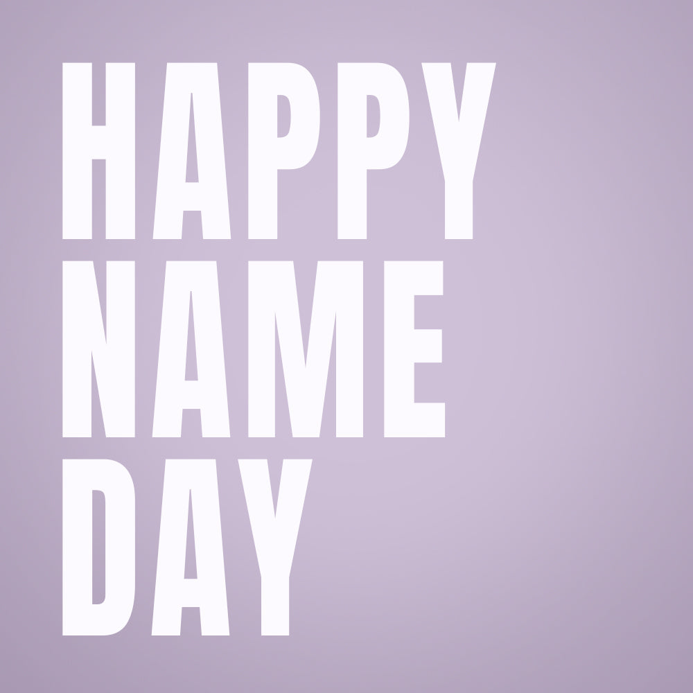 HAPPY NAME DAY!